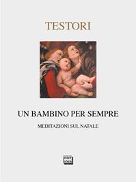 Un bambino per sempre. Meditazioni sul Natale. Ediz. limitata - Giovanni Testori - Libro Interlinea 2007, Nativitas | Libraccio.it