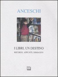I libri, un destino. Ricordi, appunti, immagini - Giuseppe Anceschi - Libro Interlinea 2007, Alia | Libraccio.it
