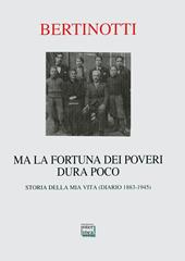 Ma la fortuna dei poveri dura poco. Storia della mia vita (diario 1883-1945)