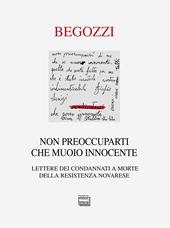 Non preoccuparti che muoio innocente. Lettere dei condannati a morte della resistenza novarese
