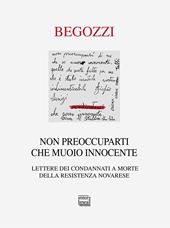 Non preoccuparti che muoio innocente. Lettere dei condannati a morte della resistenza novarese