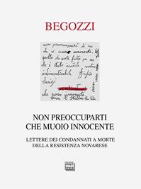 Non preoccuparti che muoio innocente. Lettere dei condannati a morte della resistenza novarese  - Libro Interlinea 2005, Passio | Libraccio.it