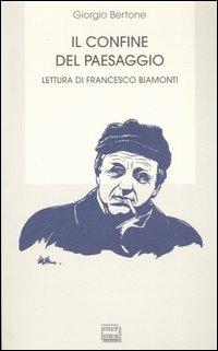 Il confine del paesaggio. Lettura di Francesco Biamonti - Giorgio Bertone - Libro Interlinea 2006, Biblioteca | Libraccio.it