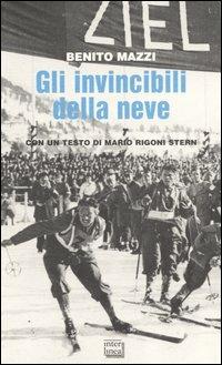 Gli invincibili della neve. Dalla Formazza all'oro olimpico di Garmisch - Benito Mazzi - Libro Interlinea 2005, Gli aironi | Libraccio.it
