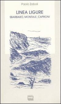 Linea ligure. Sbarbaro, Montale, Caproni - Paolo Zoboli - Libro Interlinea 2006, Biblioteca letteraria dell'Italia unita | Libraccio.it