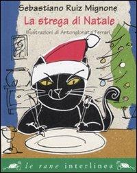 La strega di Natale. Ediz. illustrata - Sebastiano Ruiz-Mignone, AntonGionata Ferrari - Libro Interlinea 2007, Le rane piccole | Libraccio.it