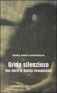 Grido silenzioso. Una storia di dignità riconquistata - M. Adele Garavaglia - Libro Interlinea 2007, Gli aironi | Libraccio.it