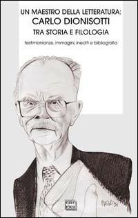 Un maestro della letteratura: Carlo Dionisotti tra storia e filologia (1908-1998). Testimonianze, immagini, inediti e bibliografia  - Libro Interlinea 2008, Biblioteca | Libraccio.it