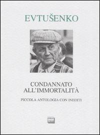 Condannato all'immortalità. Piccola antologia con inediti - Evgenij Evtusenko - Libro Interlinea 2008, Lyra | Libraccio.it