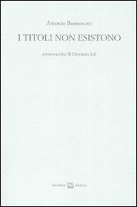 I titoli non esistono - Antonio Buonocore - Libro Interlinea 2009 | Libraccio.it