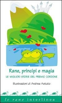 Rane, principi e magia. Le migliori storie del premio «Cordone»  - Libro Interlinea 2009, Le rane | Libraccio.it