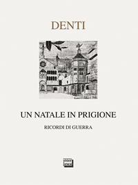 Un Natale in prigione. Ricordo di guerra - Roberto Denti - Libro Interlinea 2009, Nativitas | Libraccio.it