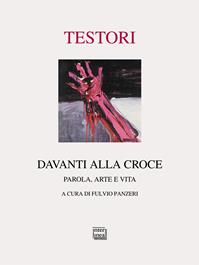 Davanti alla croce. Parola, arte e vita. Ediz. illustrata - Giovanni Testori - Libro Interlinea 2011, Passio | Libraccio.it