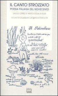 Il canto strozzato. Poesia italiana del Novecento. Saggi gritici e antologia di testi  - Libro Interlinea 2011, Biblioteca letteraria dell'Italia unita | Libraccio.it