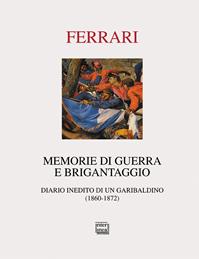 Memorie di guerra e brigantaggio. Diario inedito di un garibaldino (1860-1872) - Gaetano Ferrari - Libro Interlinea 2011, Passio | Libraccio.it