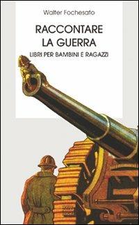 Raccontare la guerra. Libri per bambini e ragazzi che bisogna conoscere - Walter Fochesato - Libro Interlinea 2011, Biblioteca | Libraccio.it