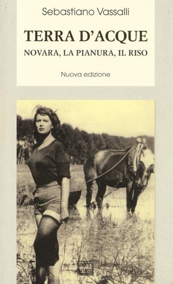 Terra d'acque. Novara, la pianura, il riso - Sebastiano Vassalli - Libro Interlinea 2013, Biblioteca | Libraccio.it