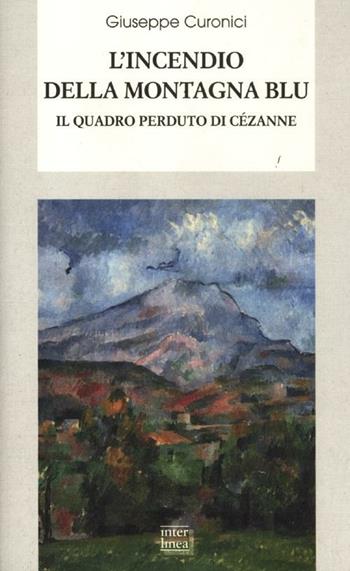 L' incendio della montagna blu. Il quadro perduto di Cézanne - Giuseppe Curonici - Libro Interlinea 2012, Biblioteca di narrativa | Libraccio.it