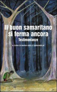 Il buon samaritano si ferma ancora. Testimonianze  - Libro Interlinea 2011, Gli aironi | Libraccio.it