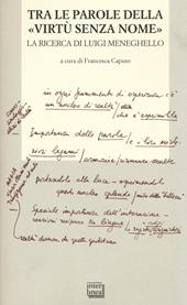 Tra le parole della «virtù senza nome». La ricerca di Luigi Meneghelle. Atti del Convegno internazionale di studi. (Malo, 26-28 giugno 2008)