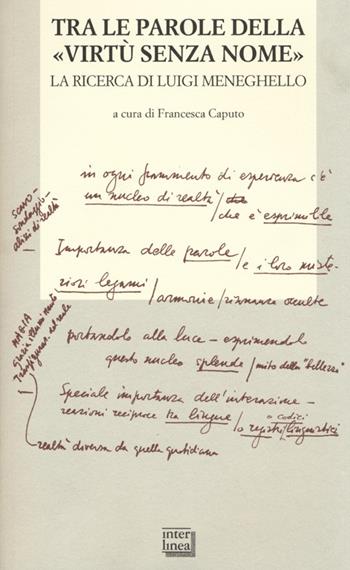 Tra le parole della «virtù senza nome». La ricerca di Luigi Meneghelle. Atti del Convegno internazionale di studi. (Malo, 26-28 giugno 2008)  - Libro Interlinea 2013, Biblioteca di Autografo | Libraccio.it