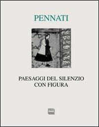 Paesaggi del silenzio con figura (2003-2010) - Camillo Pennati - Libro Interlinea 2012, Lyra | Libraccio.it