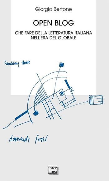 Open blog. Che fare della letteratura italiana nell'era del globale - Giorgio Bertone - Libro Interlinea 2013, Biblioteca | Libraccio.it