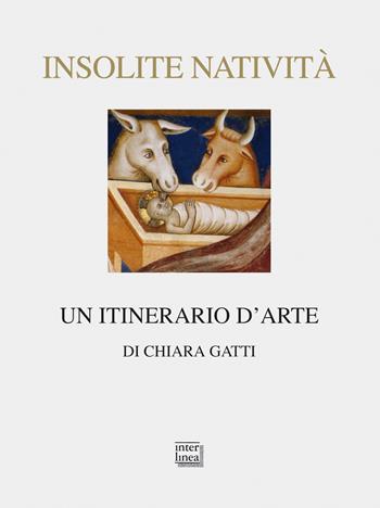 Insolite natività. Un itinerario d'arte. Ediz. illustrata - Chiara Gatti - Libro Interlinea 2012, Nativitas | Libraccio.it