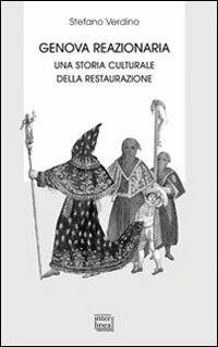 Genova reazionaria. Una storia culturale della Restaurazione - Stefano Verdino - Libro Interlinea 2012, Biblioteca di narrativa | Libraccio.it
