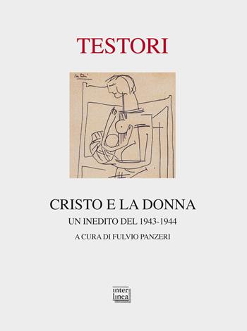 Cristo e la donna. Un inedito del 1943-1944 - Giovanni Testori - Libro Interlinea 2013, Passio | Libraccio.it