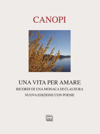 Una vita per amare. Ricordi di una monaca di clausura. Nuova ediz. - Anna Maria Cànopi - Libro Interlinea 2013, Passio | Libraccio.it