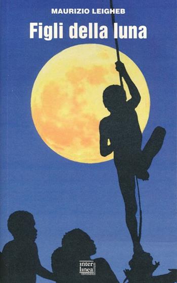Figli della luna. Vita e morte tra i pigmei della Nuova Guinea - Maurizio Leigheb - Libro Interlinea 2013, Gli aironi | Libraccio.it