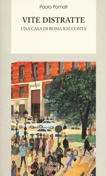 Vite distratte. Una casa di Roma racconta - Paolo Pomati - Libro Interlinea 2013, Biblioteca di narrativa | Libraccio.it