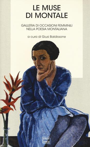 Le muse di Montale. Galleria di occasioni femminili nella poesia montiana  - Libro Interlinea 2014, Biblioteca | Libraccio.it