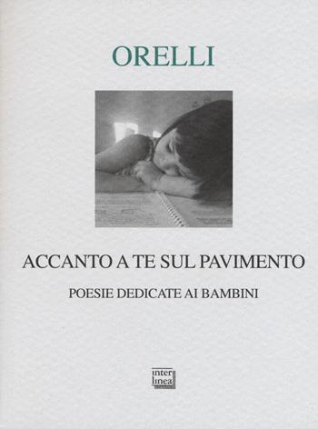 Accanto a te sul pavimento. Poesie dedicate ai bambini - Giovanni Orelli - Libro Interlinea 2015, Lyra | Libraccio.it