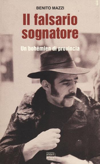 Il falsario sognatore. Un bohémien di provincia - Benito Mazzi - Libro Interlinea 2014, Gli aironi | Libraccio.it