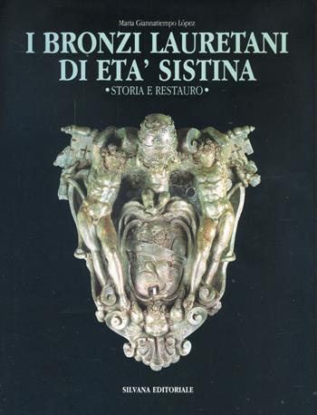 I bronzi lauretani di età sistina: storia e restauro - M. Giannatiempo Lopez, Giovanni Morigi - Libro Silvana 1997 | Libraccio.it