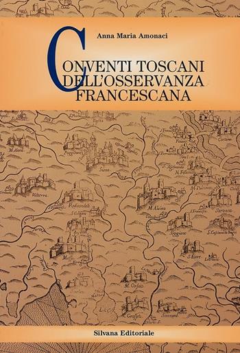 Conventi toscani dell'osservanza francescana - Anna M. Amonaci - Libro Silvana 1997 | Libraccio.it