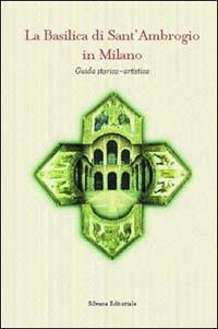 La Basilica di Sant'Ambrogio in Milano. Guida storico-artistica - C. Capponi - Libro Silvana 1997 | Libraccio.it