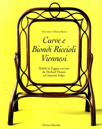 Curve e biondi riccioli viennesi. Mobili in faggio curvato da Michael Thonet ad Antonio Volpe  - Libro Silvana 2000 | Libraccio.it