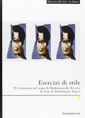 Esercizi di stile. 99 variazioni sul tema di mademoiselle Rivière di Jean A. Dominique Ingres. Catalogo della mostra (La Spezia). Vol. 6