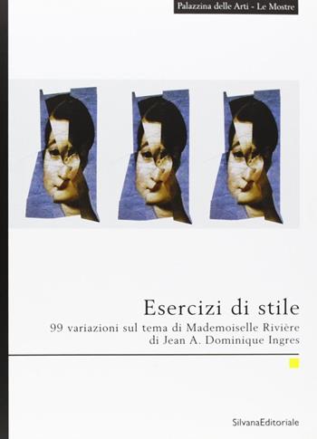 Esercizi di stile. 99 variazioni sul tema di mademoiselle Rivière di Jean A. Dominique Ingres. Catalogo della mostra (La Spezia). Vol. 6  - Libro Silvana 2001, Quaderni della Palazzina delle arti | Libraccio.it