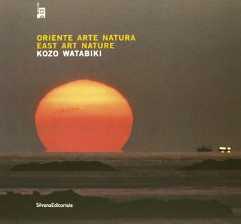 Oriente, arte e natura. Kozo Watabiki. Catalogo della mostra (Milano). Ediz. italiana e inglese - Lanfranco Colombo, Luca Artioli - Libro Silvana 2001 | Libraccio.it