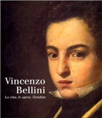 Vincenzo Bellini. La vita, le opere, l'eredità  - Libro Silvana 2001 | Libraccio.it