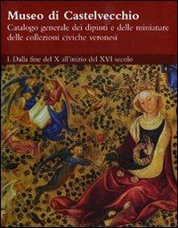 Museo di Castelvecchio. Catalogo generale dei dipinti e delle miniature delle collezioni civiche veronesi. Ediz. illustrata. Vol. 1: Dalla fine del X all'inizio del XVI secolo.  - Libro Silvana 2010, Cataloghi museali | Libraccio.it