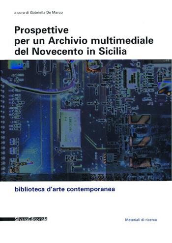 Prospettive per un archivio multimediale del Novecento in Sicilia  - Libro Silvana 2003, Biblioteca d'arte contemporanea | Libraccio.it
