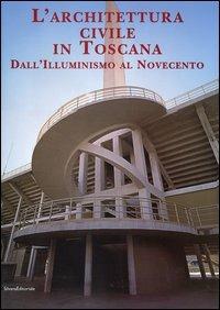 L' architettura civile in Toscana. Dall'Illuminismo al Novecento  - Libro Silvana 2003 | Libraccio.it