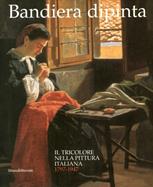 Bandiera dipinta. Immagini e simboli del tricolore - Claudia Collina, Elisabetta Farioli - Libro Silvana 2003 | Libraccio.it