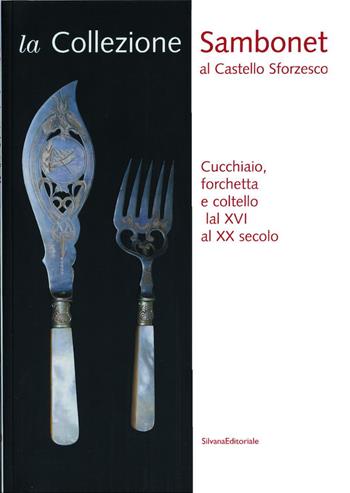 La collezione Sambonet al Castello Sforzesco. Catalogo della mostra (Milano, 19 luglio-7 settembre 2003) - Claudio Salsi - Libro Silvana 2003 | Libraccio.it