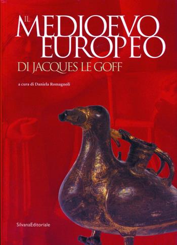 Il Medioevo europeo di Jacques Le Goff. Catalogo della mostra (Parma, 27 settembre 2003-11 gennaio 2004) - Daniela Romagnoli Scotti - Libro Silvana 2003 | Libraccio.it